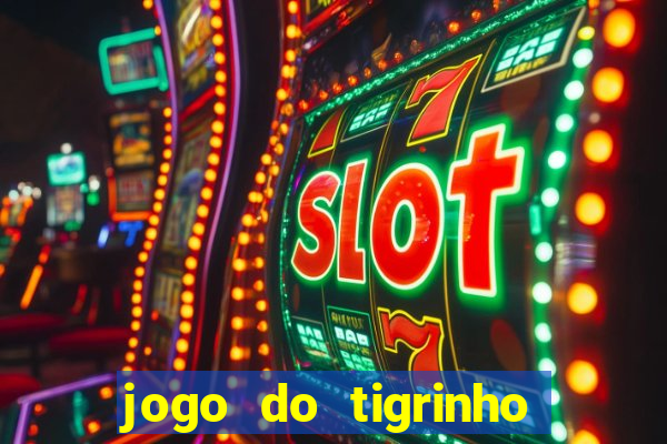 jogo do tigrinho sem depositar nada